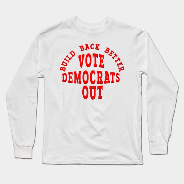 BUILD BACK BETTER VOTE DEMOCRATS OUT Long Sleeve T-Shirt by Roly Poly Roundabout